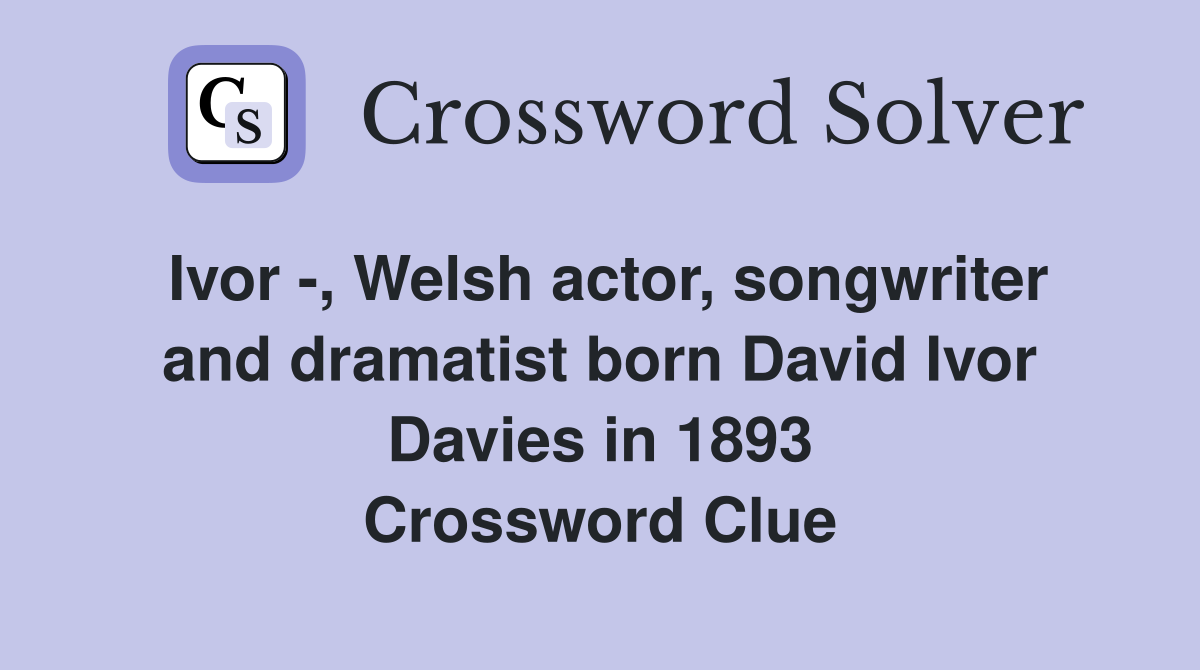 Ivor , Welsh actor, songwriter and dramatist born David Ivor Davies in